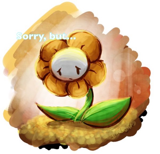 Downvote this and Flowey dies | Sorry, but… | image tagged in flowey | made w/ Imgflip meme maker