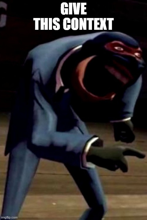 Spy Laughing | GIVE THIS CONTEXT | image tagged in spy laughing | made w/ Imgflip meme maker