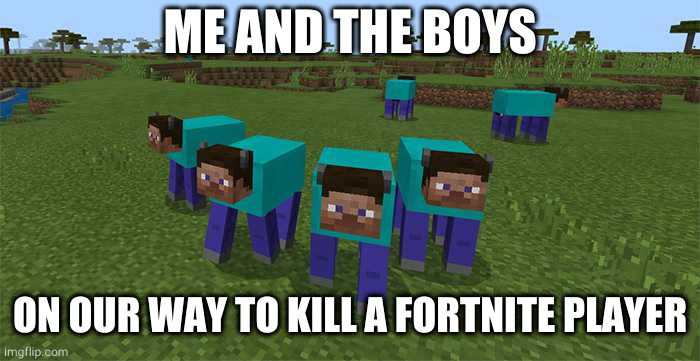 me and the boys | ME AND THE BOYS ON OUR WAY TO KILL A FORTNITE PLAYER | image tagged in me and the boys | made w/ Imgflip meme maker