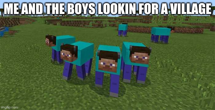 me and the boys | ME AND THE BOYS LOOKIN FOR A VILLAGE | image tagged in me and the boys | made w/ Imgflip meme maker