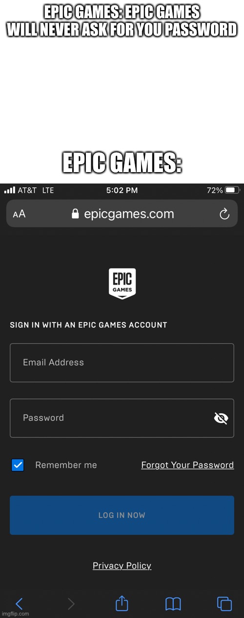 They could never be trusted | EPIC GAMES: EPIC GAMES WILL NEVER ASK FOR YOU PASSWORD; EPIC GAMES: | image tagged in blank white template | made w/ Imgflip meme maker