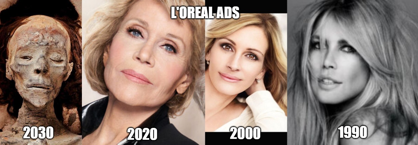 L'oreal ads | L'OREAL ADS; 2000; 1990; 2020; 2030 | image tagged in beauty,products,ads | made w/ Imgflip meme maker