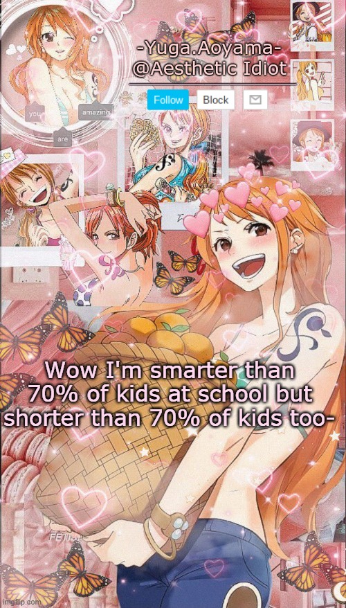 Nami temp 2 | Wow I'm smarter than 70% of kids at school but shorter than 70% of kids too- | image tagged in nami temp 2 | made w/ Imgflip meme maker