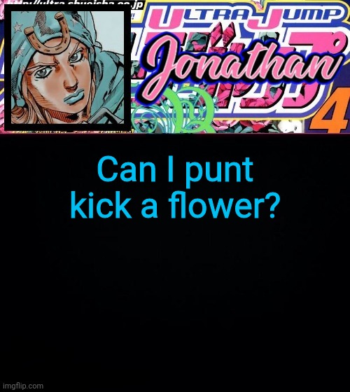 Can I punt kick a flower? | image tagged in jonathan part 7 | made w/ Imgflip meme maker