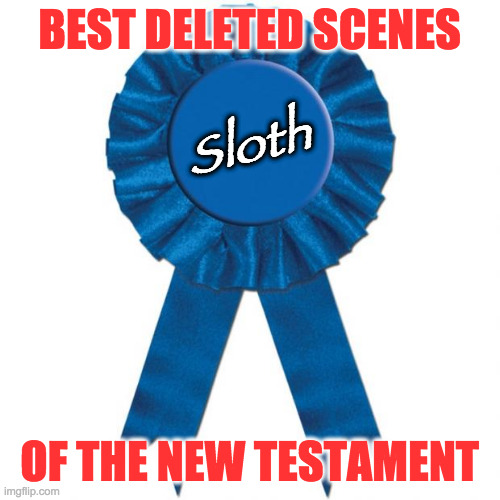 Blue Ribbon | BEST DELETED SCENES OF THE NEW TESTAMENT Sloth | image tagged in blue ribbon | made w/ Imgflip meme maker