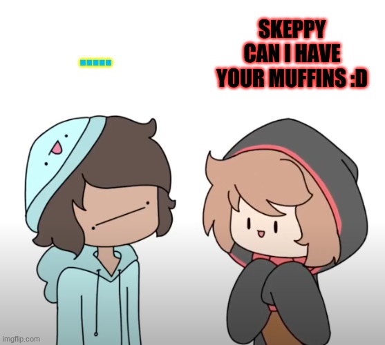 no | ..... SKEPPY CAN I HAVE YOUR MUFFINS :D | image tagged in skeppy bbh | made w/ Imgflip meme maker