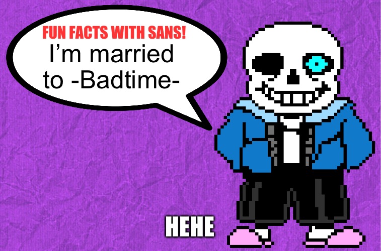 I love him ^^ | I’m married to -Badtime-; HEHE | image tagged in fun facts with sans | made w/ Imgflip meme maker