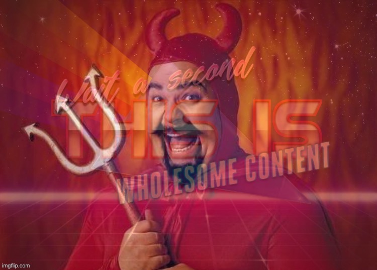 Satan wholesome content | image tagged in satan wholesome content | made w/ Imgflip meme maker