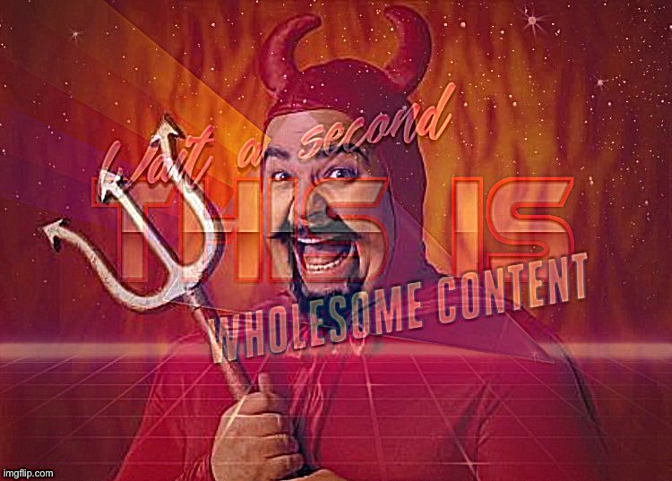 Satan wholesome content | image tagged in satan wholesome content,satan,wholesome,wholesome content,retro wave,wholesome 100 | made w/ Imgflip meme maker