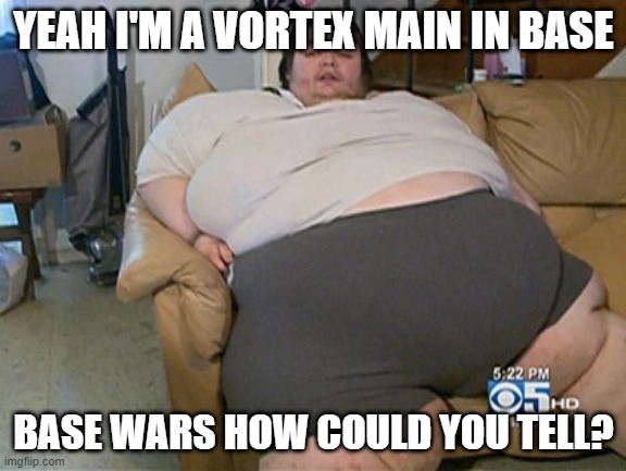 YEAH I'M A VORTEX MAIN IN BASE; BASE WARS HOW COULD YOU TELL? | image tagged in funny,roblox | made w/ Imgflip meme maker