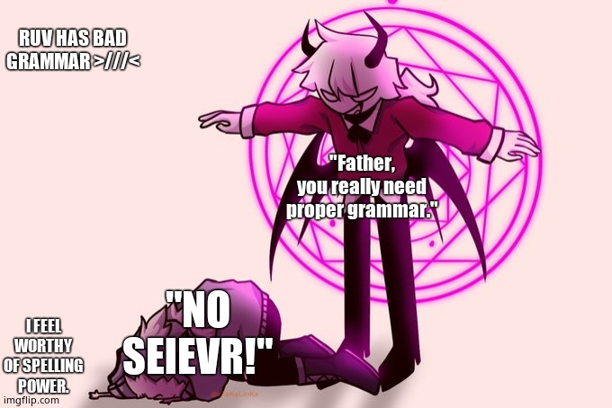 Ruv has bad grammar | RUV HAS BAD GRAMMAR >///<; "Father, you really need proper grammar."; "NO SElEVR!"; I FEEL WORTHY OF SPELLING POWER. | image tagged in selever killing ruv | made w/ Imgflip meme maker