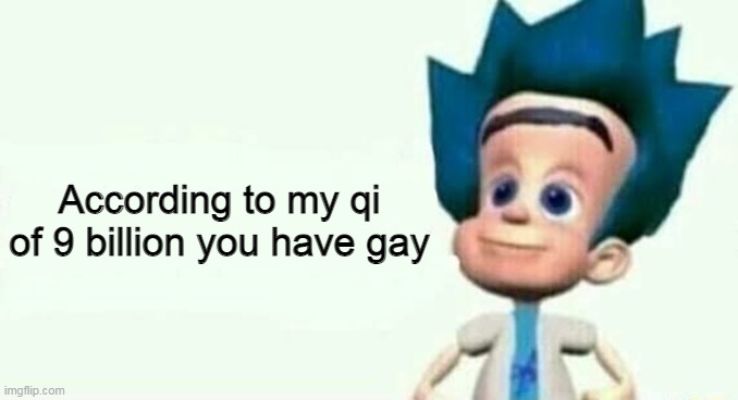 According to my qi of 9 billion you have gay | made w/ Imgflip meme maker