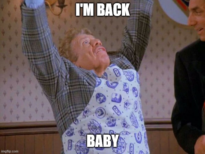 Finally back after so long (a few people might remember me) | I'M BACK; BABY | image tagged in i'm back baby | made w/ Imgflip meme maker