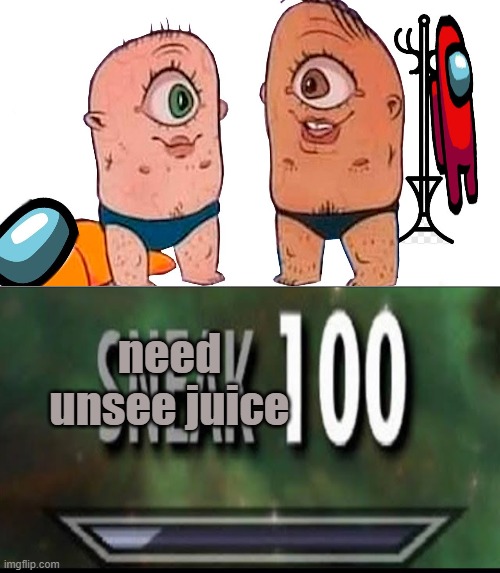 what a terrible day to have eyes | need unsee juice | image tagged in sneak 100,unsee juice | made w/ Imgflip meme maker