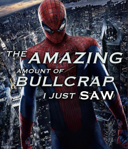 The amazing amount of bullcrap I just heard | SAW | image tagged in the amazing amount of bullcrap i just heard | made w/ Imgflip meme maker