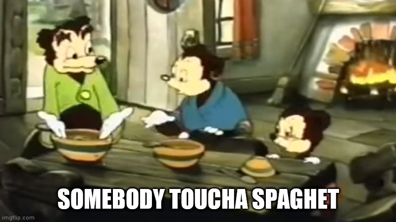 Somebody Toucha my spaghet | SOMEBODY TOUCHA SPAGHET | image tagged in somebody toucha my spaghet | made w/ Imgflip meme maker