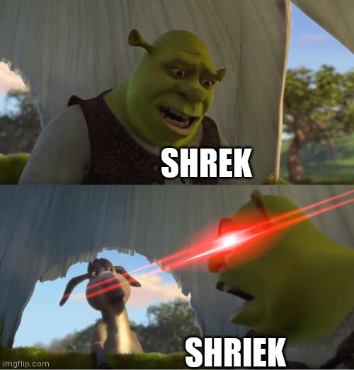 Shrek For Five Minutes | SHREK; SHRIEK | image tagged in shrek for five minutes | made w/ Imgflip meme maker