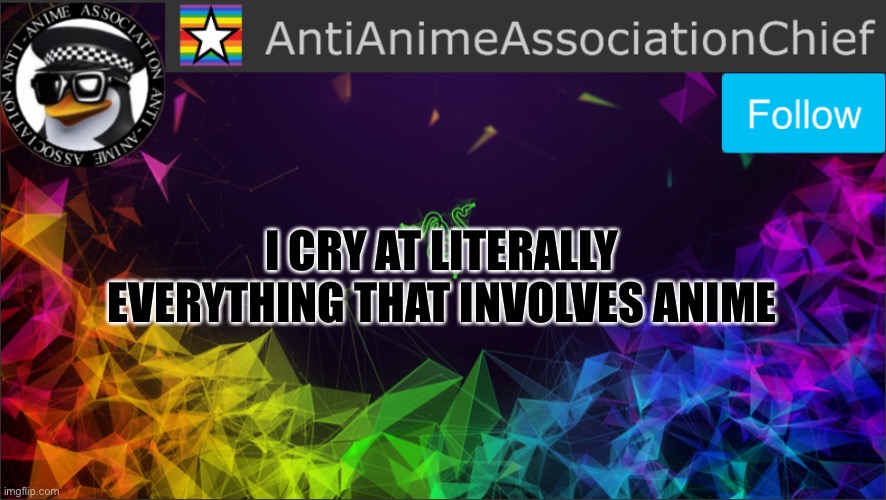 AAA chief bulletin | I CRY AT LITERALLY EVERYTHING THAT INVOLVES ANIME | image tagged in aaa chief bulletin | made w/ Imgflip meme maker