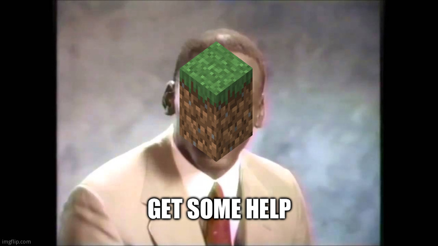Go touch grass | GET SOME HELP | image tagged in stop it get some help | made w/ Imgflip meme maker
