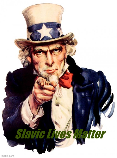 Uncle Sam | Slavic Lives Matter | image tagged in memes,uncle sam,slavic lives matter | made w/ Imgflip meme maker