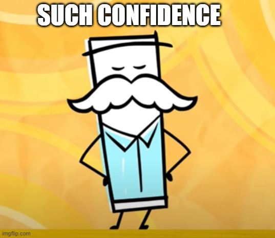confidence | SUCH CONFIDENCE | image tagged in confidence,mustache,handsome | made w/ Imgflip meme maker