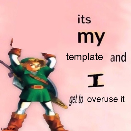 It's my ___ and I get to ____. | template; overuse it | image tagged in it's my ___ and i get to ____ | made w/ Imgflip meme maker