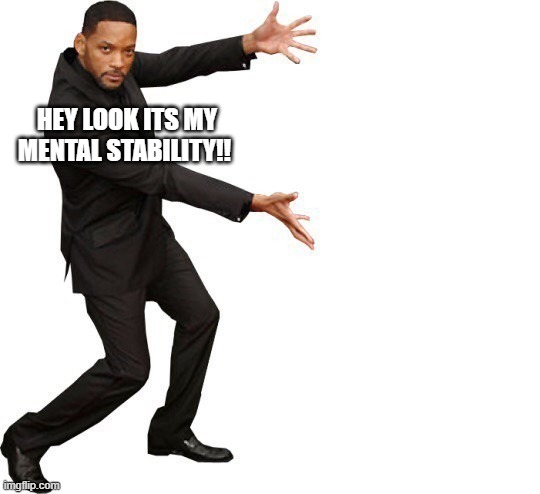 Today out of no where I said I wanted to stab my leg with scissors | HEY LOOK ITS MY MENTAL STABILITY!! | image tagged in tada will smith | made w/ Imgflip meme maker