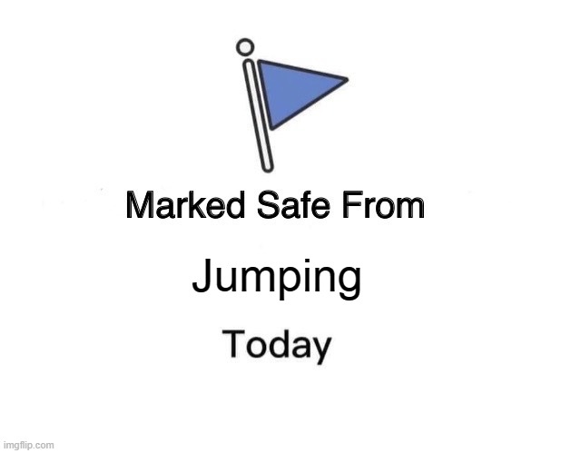 From Jumping up | Jumping | image tagged in memes,marked safe from | made w/ Imgflip meme maker