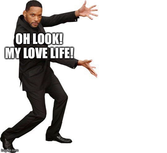 lol oof | OH LOOK! MY LOVE LIFE! | image tagged in tada will smith | made w/ Imgflip meme maker