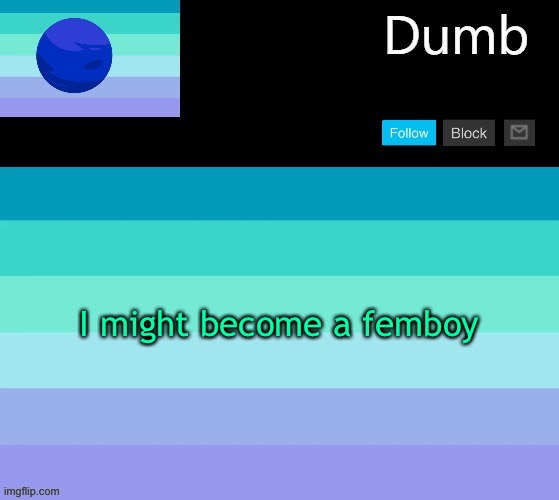 Legally dumbs neptunic temp | I might become a femboy | image tagged in legally dumbs neptunic temp | made w/ Imgflip meme maker