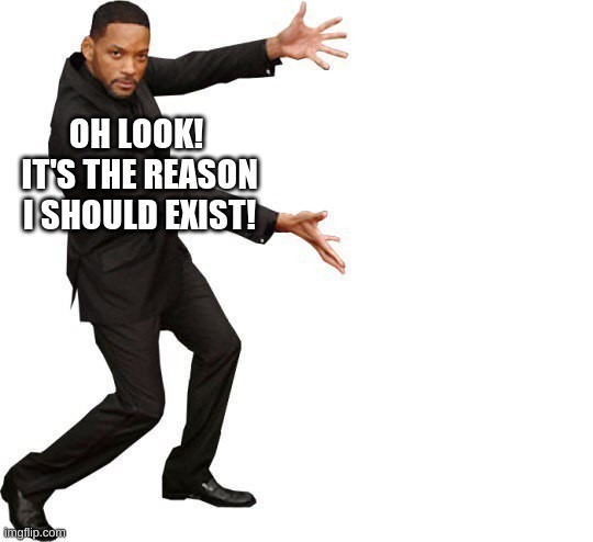 oh- it's empty- | OH LOOK! 
IT'S THE REASON I SHOULD EXIST! | image tagged in tada will smith | made w/ Imgflip meme maker