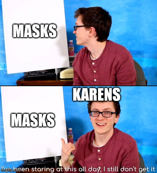 I’ve Been Staring At This All Day And I Still Don’t Get It | MASKS; KARENS; MASKS | image tagged in i ve been staring at this all day and i still don t get it | made w/ Imgflip meme maker