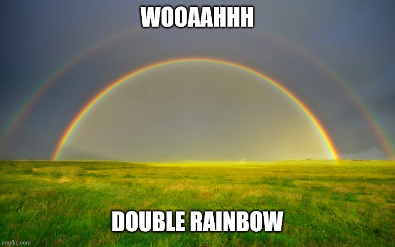 Double Rainbow | WOOAAHHH DOUBLE RAINBOW | image tagged in double rainbow | made w/ Imgflip meme maker