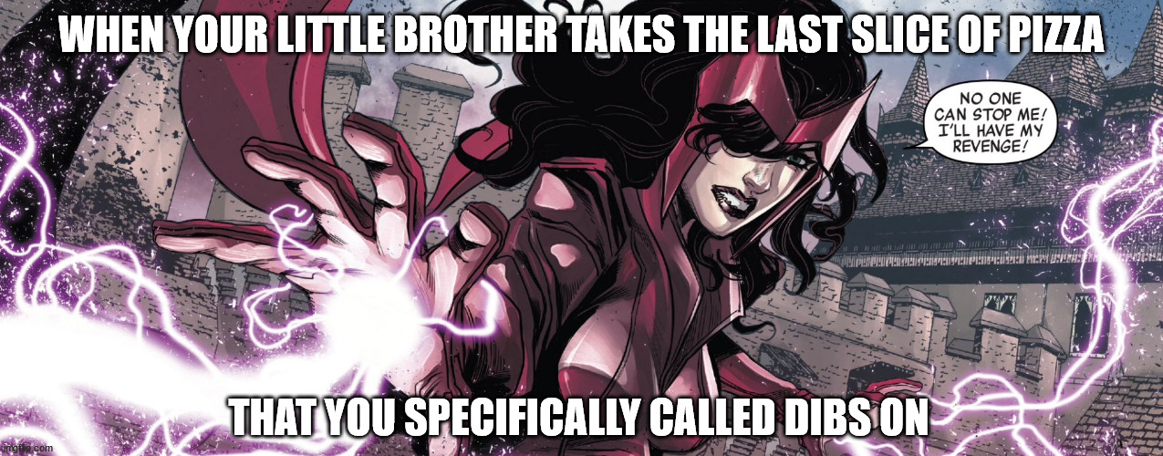 Hell hath no fury than a woman scorned | WHEN YOUR LITTLE BROTHER TAKES THE LAST SLICE OF PIZZA; THAT YOU SPECIFICALLY CALLED DIBS ON | image tagged in marvel,comics,little brother | made w/ Imgflip meme maker