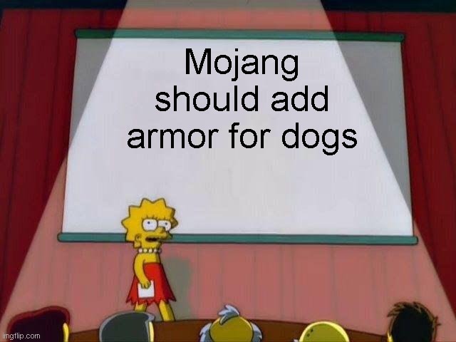 Lisa Simpson's Presentation | Mojang should add armor for dogs | image tagged in lisa simpson's presentation | made w/ Imgflip meme maker