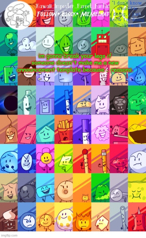 I tolD U IM nOt a  SiMpppPppppP | im gonna break your legs if someone doesn't make me a new announcement template because .. reasons. | image tagged in thx the-goth-chicken fur the temp kawaii's bfdi announcement | made w/ Imgflip meme maker