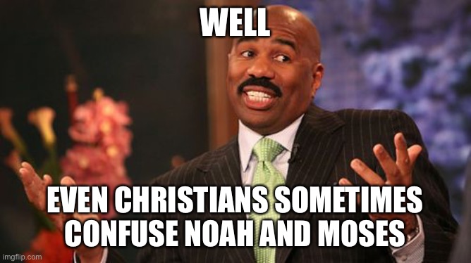 WELL EVEN CHRISTIANS SOMETIMES CONFUSE NOAH AND MOSES | image tagged in memes,steve harvey | made w/ Imgflip meme maker