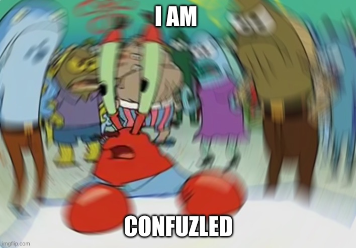 Mr Krabs Blur Meme Meme | I AM CONFUZLED | image tagged in memes,mr krabs blur meme | made w/ Imgflip meme maker