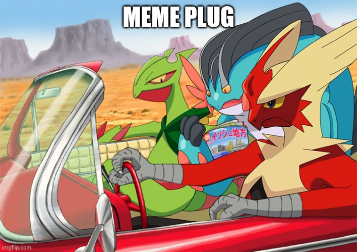 Mega Blaziken Sceptile Swampert Riding | MEME PLUG | image tagged in mega blaziken sceptile swampert riding,memes | made w/ Imgflip meme maker