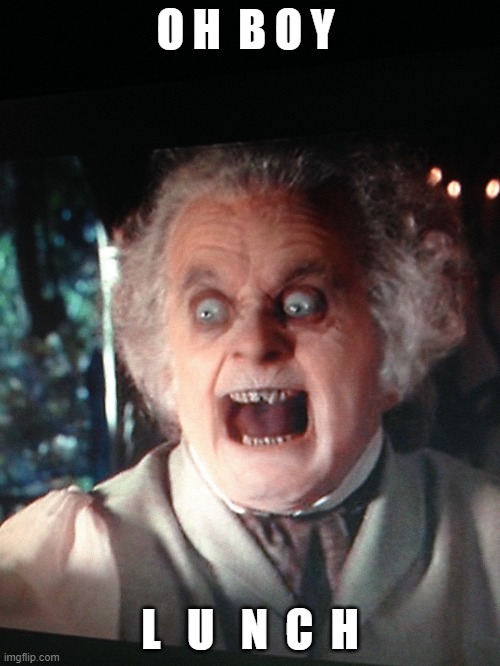 Cursed Bilbo | O H  B O Y; L   U   N  C  H | image tagged in cursed bilbo | made w/ Imgflip meme maker