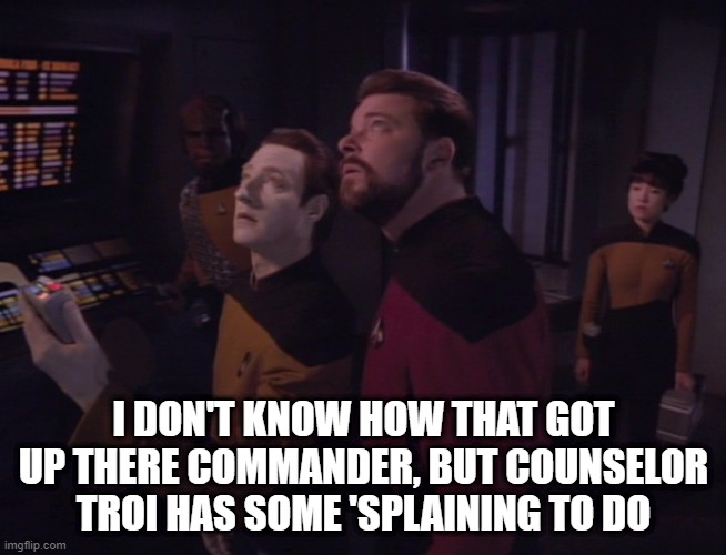 Panty Raid? | I DON'T KNOW HOW THAT GOT UP THERE COMMANDER, BUT COUNSELOR TROI HAS SOME 'SPLAINING TO DO | image tagged in star trek ng | made w/ Imgflip meme maker