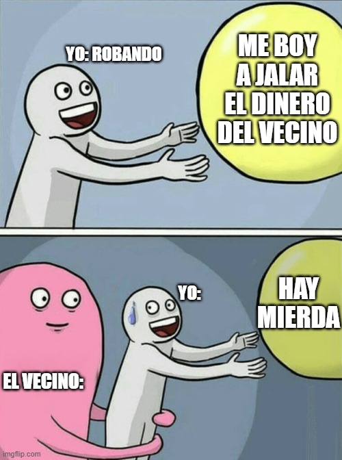 Running Away Balloon | ME BOY A JALAR EL DINERO DEL VECINO; YO: ROBANDO; HAY MIERDA; YO:; EL VECINO: | image tagged in memes,running away balloon | made w/ Imgflip meme maker