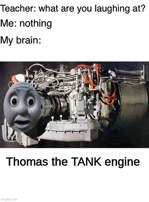 thomas the m1 abrams tank engine | Thomas the TANK engine | image tagged in teacher what are you laughing at,blank white template | made w/ Imgflip meme maker