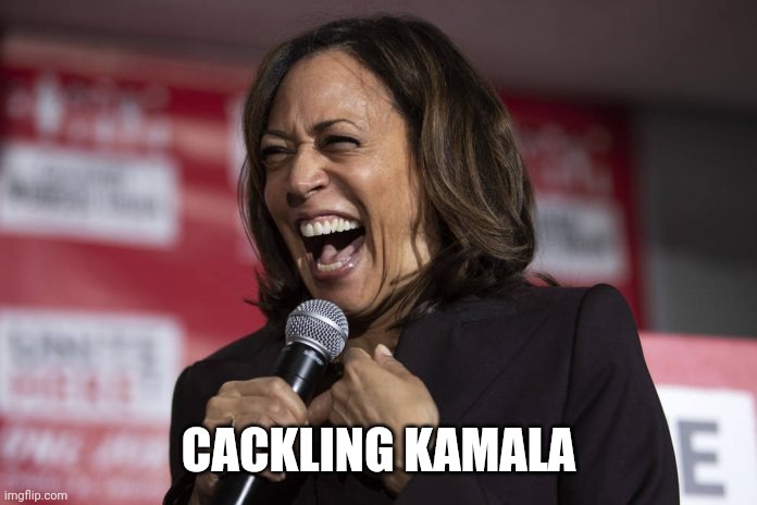 Kamala | CACKLING KAMALA | image tagged in kamala laughing | made w/ Imgflip meme maker