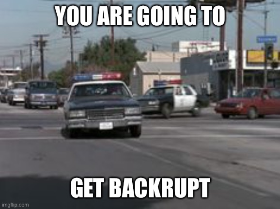 YOU ARE GOING TO GET BACKRUPT | made w/ Imgflip meme maker