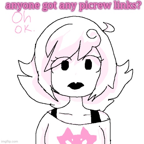 anyone got any picrew links? | image tagged in roxy 'oh ok' | made w/ Imgflip meme maker
