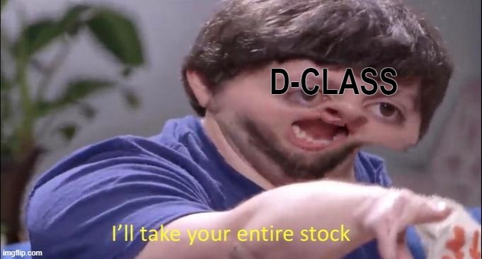 I'll take your entire stock | D-CLASS | image tagged in i'll take your entire stock | made w/ Imgflip meme maker