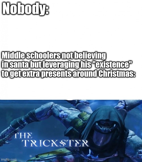 Got 'em | Nobody:; Middle schoolers not believing in santa but leveraging his "existence" to get extra presents around Christmas: | image tagged in the trickster | made w/ Imgflip meme maker