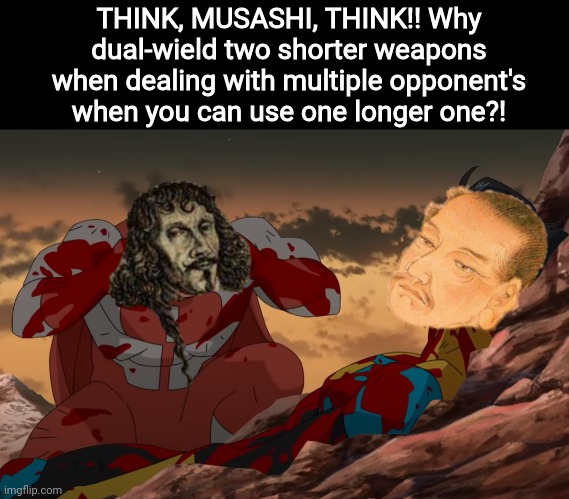 The guy talking to Musashi is Alfieri, a man well known for his rapier works, as well as Spadone. | THINK, MUSASHI, THINK!! Why dual-wield two shorter weapons when dealing with multiple opponent's when you can use one longer one?! | image tagged in think mark think,hema,swords,dual wielding | made w/ Imgflip meme maker