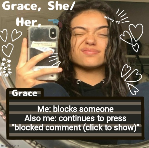 Grace | Me: blocks someone
Also me: continues to press "blocked comment (click to show)" | image tagged in grace | made w/ Imgflip meme maker